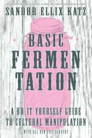 Basic Fermentation: A Do-It-Yourself Guide To Cultural Manipulation Sandor Katz - Ball Mason Australia