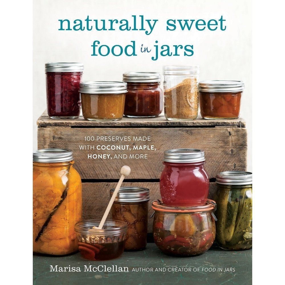 Naturally Sweet Food in Jars: 100 Preserves Made with Coconut, Maple, Honey and More - Ball Mason Australia