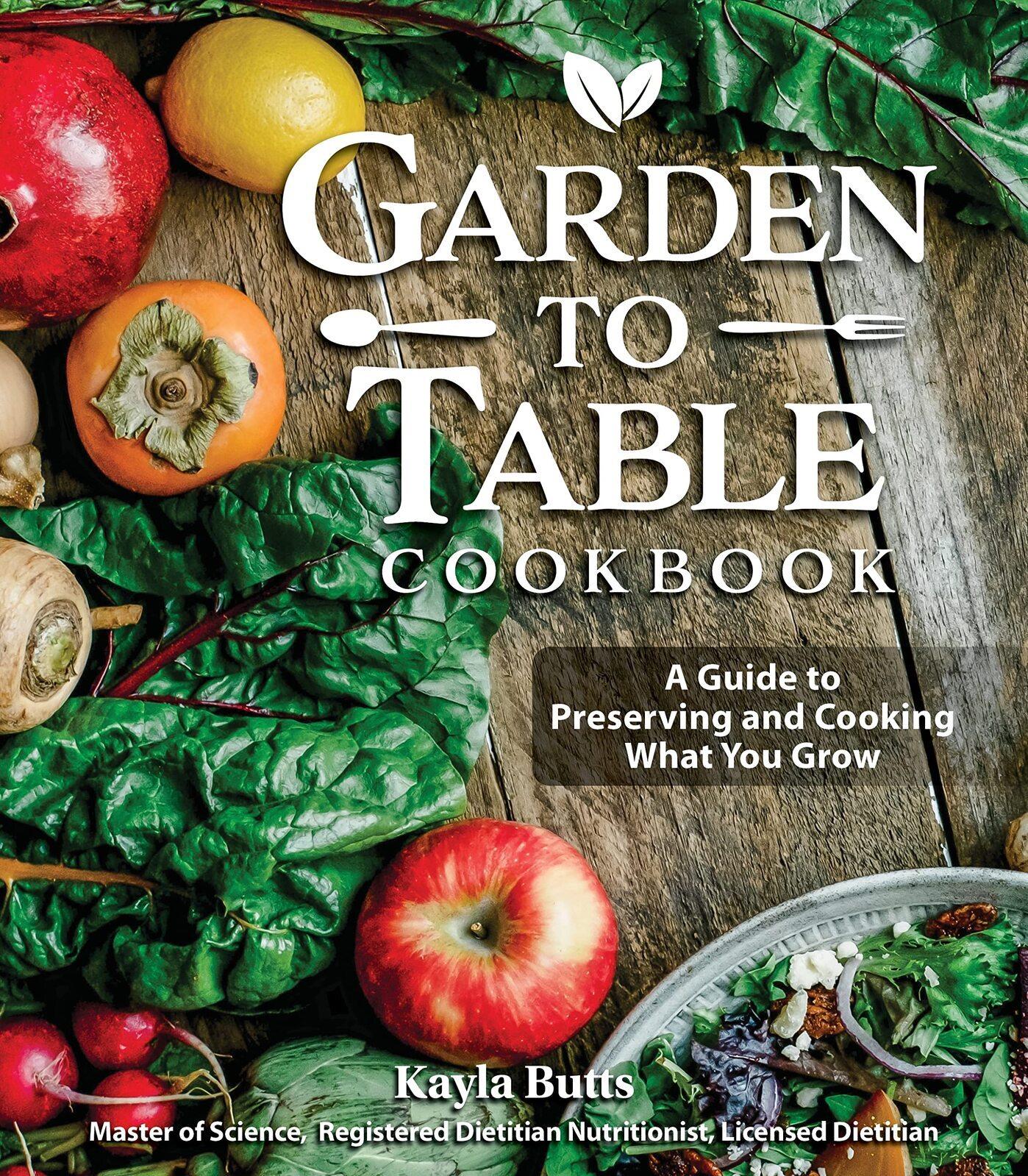 Garden to Table Cookbook: A Guide to Preserving and Cooking What You Grow